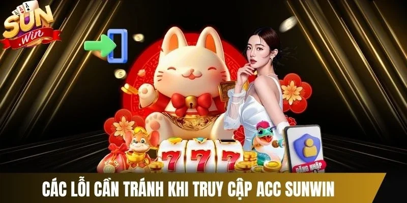 Các lỗi cần tránh khi truy cập acc Sunwin