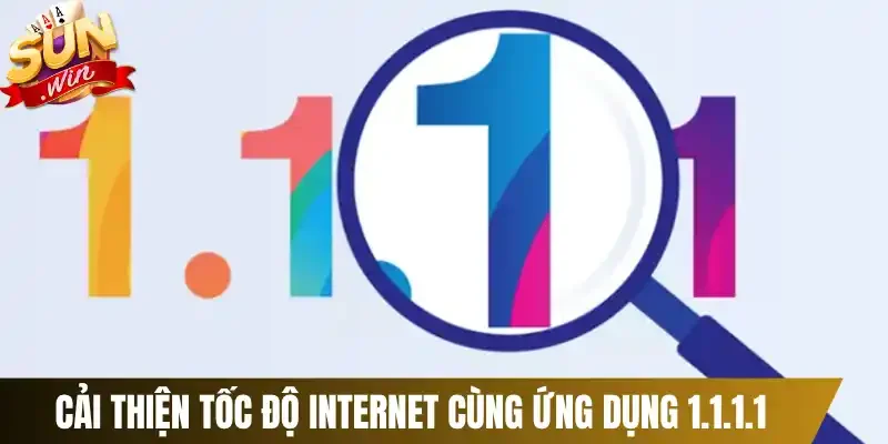 Cải thiện tốc độ internet cùng ứng dụng 1.1.1.1