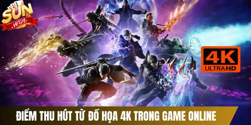 Điểm thu hút từ đồ họa 4K trong game online