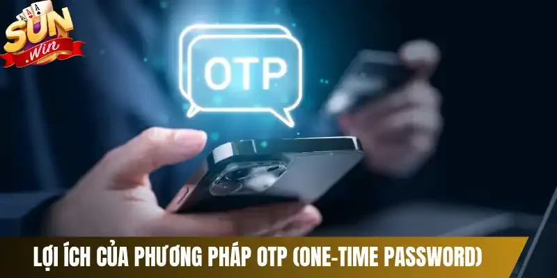 Lợi ích của phương pháp OTP (One-Time Password)