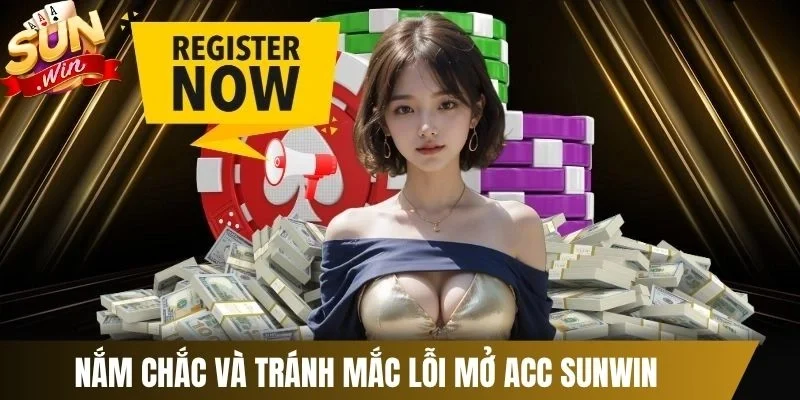 Nắm chắc và tránh mắc lỗi mở acc Sunwin