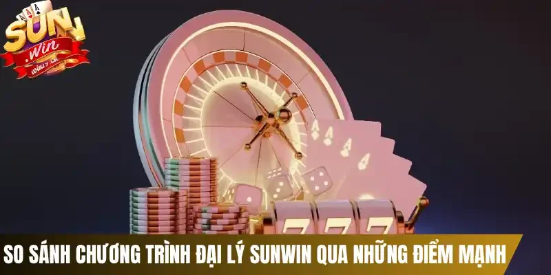 So sánh chương trình đại lý Sunwin qua những điểm mạnh