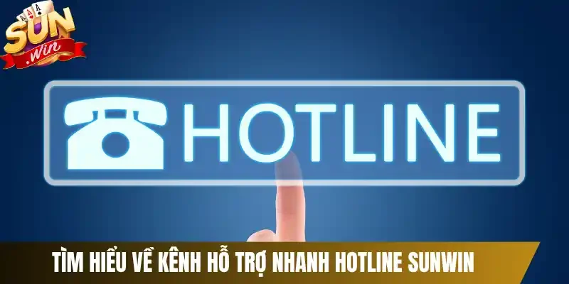 Tìm hiểu về kênh hỗ trợ nhanh hotline Sunwin